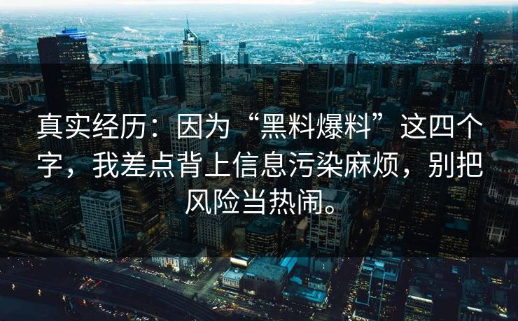 真实经历：因为“黑料爆料”这四个字，我差点背上信息污染麻烦，别把风险当热闹。